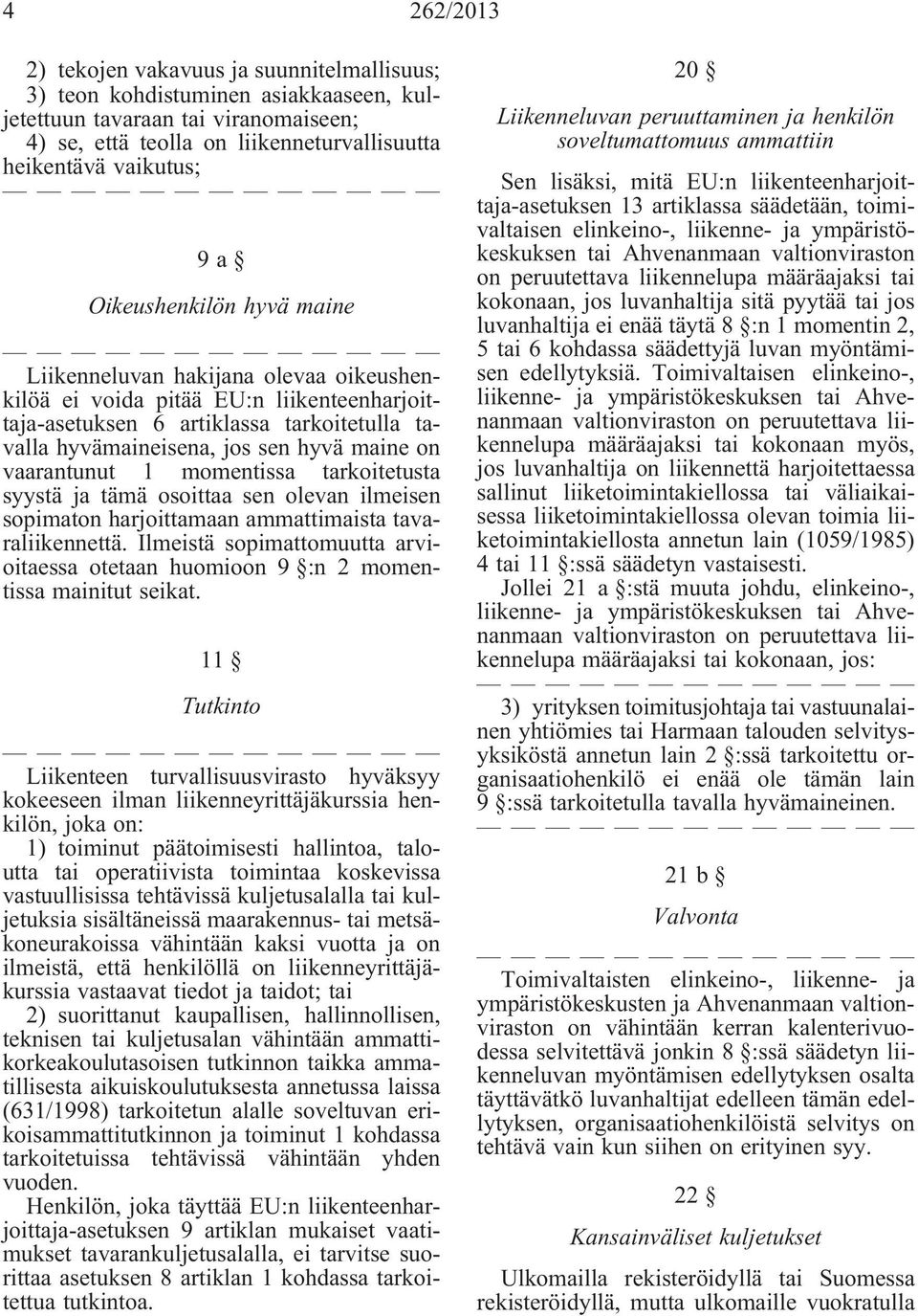 vaarantunut 1 momentissa tarkoitetusta syystä ja tämä osoittaa sen olevan ilmeisen sopimaton harjoittamaan ammattimaista tavaraliikennettä.