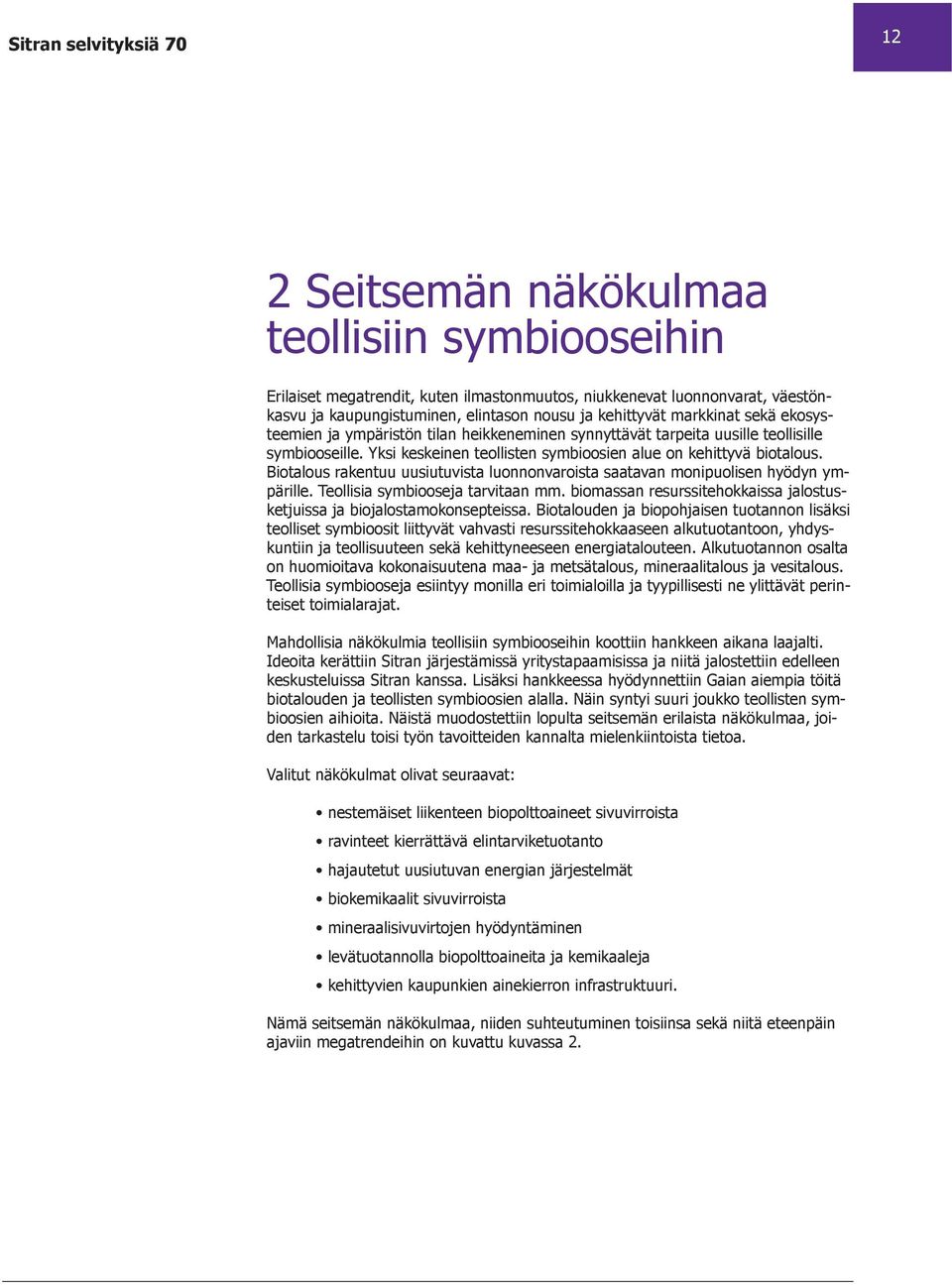 Biotalous rakentuu uusiutuvista luonnonvaroista saatavan monipuolisen hyödyn ympärille. Teollisia symbiooseja tarvitaan mm. biomassan resurssitehokkaissa jalostusketjuissa ja biojalostamokonsepteissa.