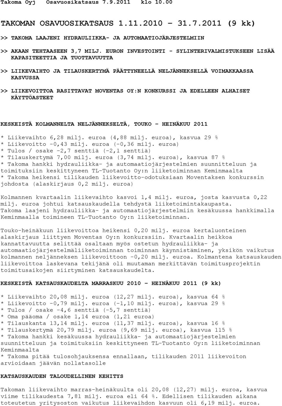 OY:N KONKURSSI JA EDELLEEN ALHAISET KÄYTTÖASTEET KESKEISTÄ KOLMANNELTA NELJÄNNEKSELTÄ, TOUKO HEINÄKUU 2011 * Liikevaihto 6,28 milj. euroa (4,88 milj. euroa), kasvua 29 % * Liikevoitto -0,43 milj.