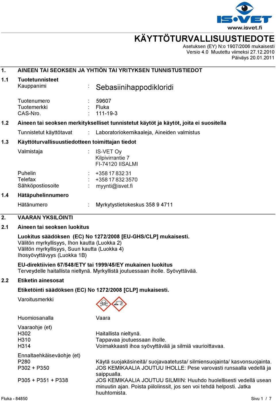 2 Aineen tai seoksen merkitykselliset tunnistetut käytöt ja käytöt, joita ei suositella Tunnistetut käyttötavat : Laboratoriokemikaaleja, Aineiden valmistus 1.