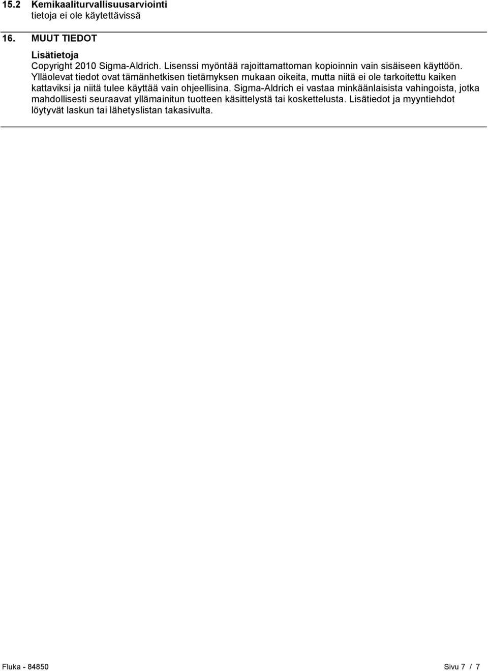 Ylläolevat tiedot ovat tämänhetkisen tietämyksen mukaan oikeita, mutta niitä ei ole tarkoitettu kaiken kattaviksi ja niitä tulee käyttää