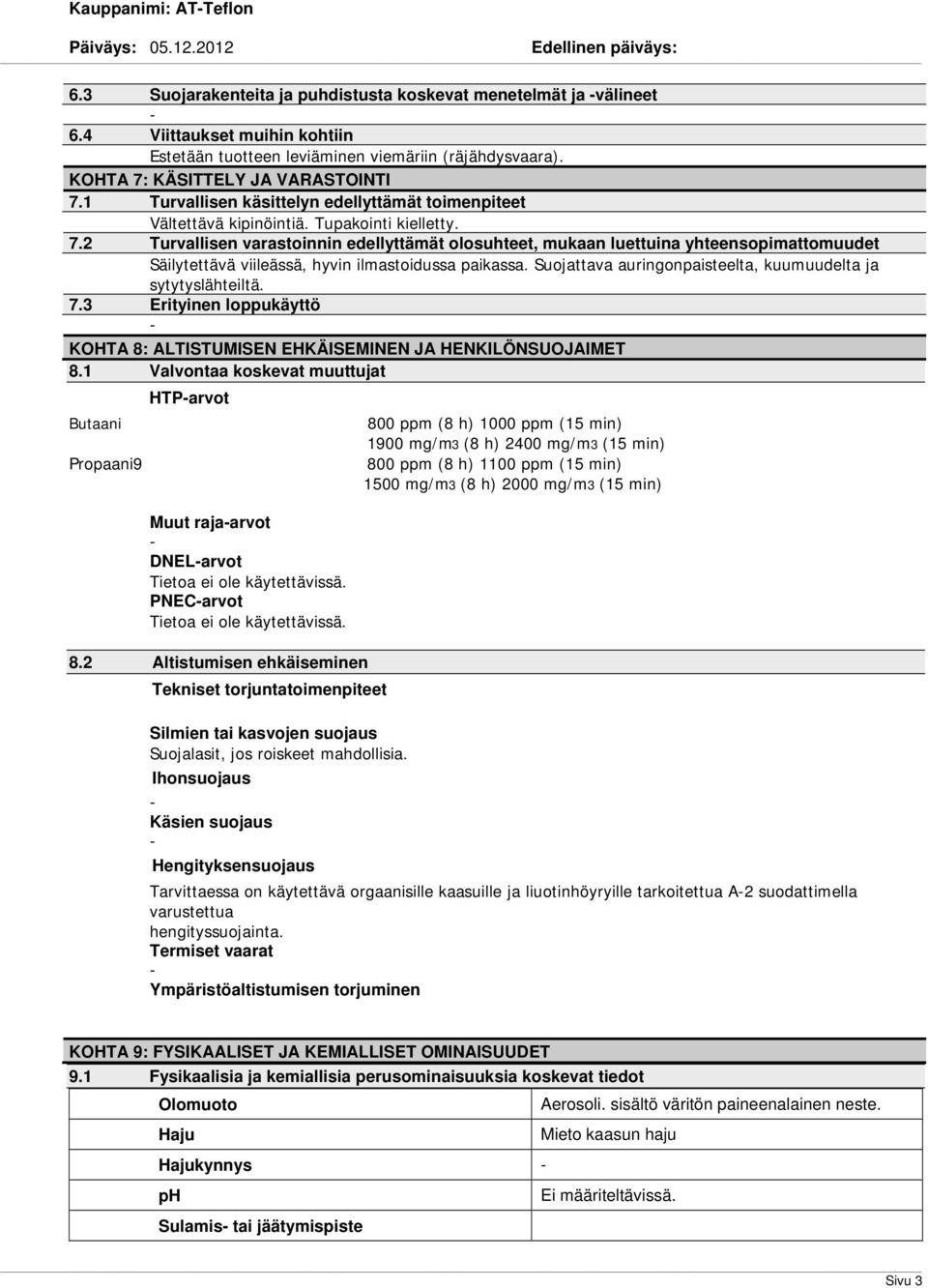 Suojattava auringonpaisteelta, kuumuudelta ja sytytyslähteiltä. 7.3 Erityinen loppukäyttö KOHTA 8: ALTISTUMISEN EHKÄISEMINEN JA HENKILÖNSUOJAIMET 8.