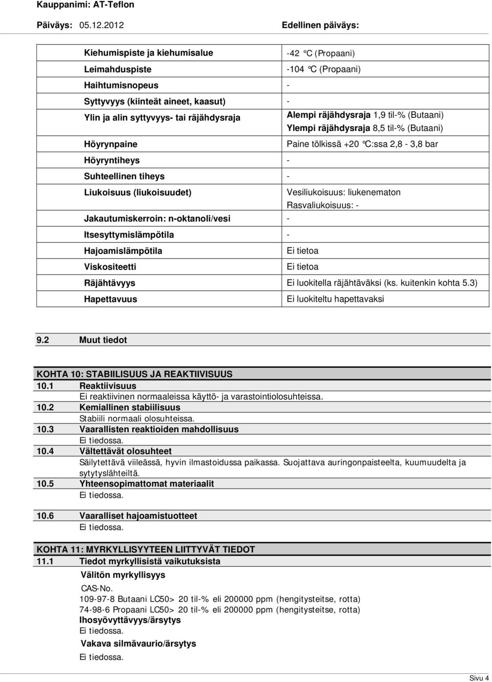liukenematon Rasvaliukoisuus: Jakautumiskerroin: noktanoli/vesi Itsesyttymislämpötila Hajoamislämpötila Viskositeetti Ei tietoa Ei tietoa Räjähtävyys Ei luokitella räjähtäväksi (ks. kuitenkin kohta 5.