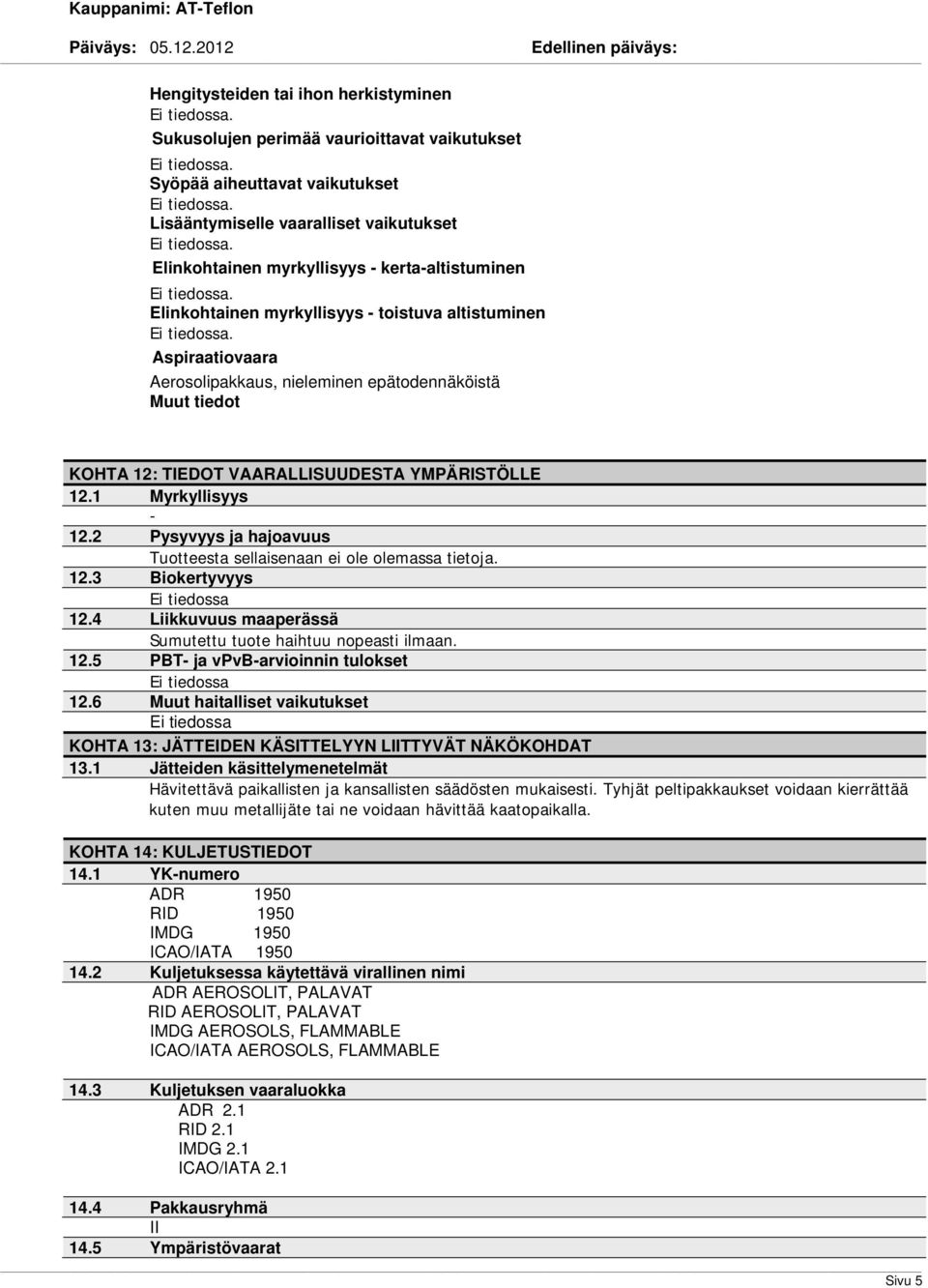 12.1 Myrkyllisyys 12.2 Pysyvyys ja hajoavuus Tuotteesta sellaisenaan ei ole olemassa tietoja. 12.3 Biokertyvyys 12.4 Liikkuvuus maaperässä Sumutettu tuote haihtuu nopeasti ilmaan. 12.5 PBT ja vpvbarvioinnin tulokset 12.