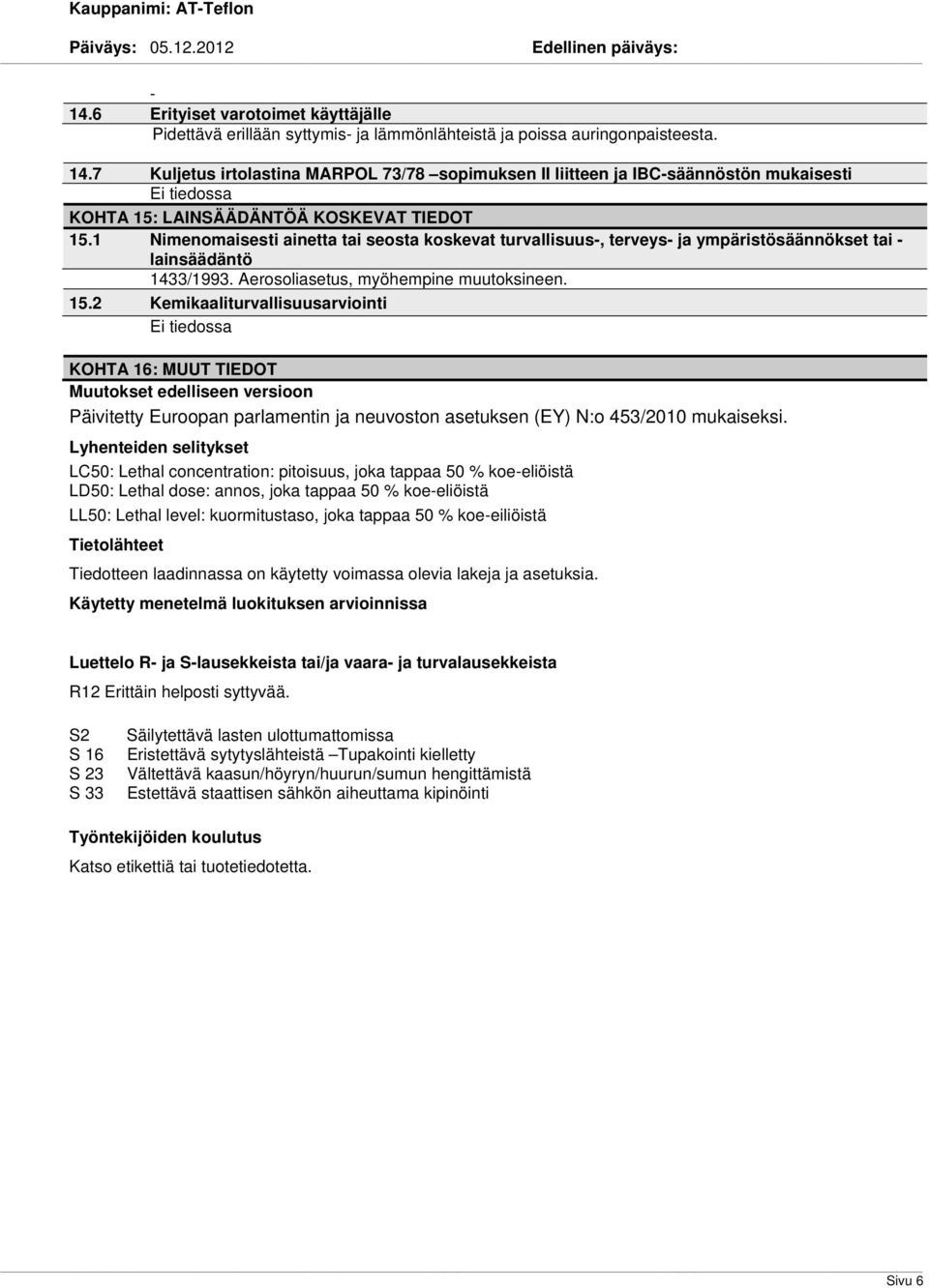 2 Kemikaaliturvallisuusarviointi KOHTA 16: MUUT TIEDOT Muutokset edelliseen versioon Päivitetty Euroopan parlamentin ja neuvoston asetuksen (EY) N:o 453/2010 mukaiseksi.