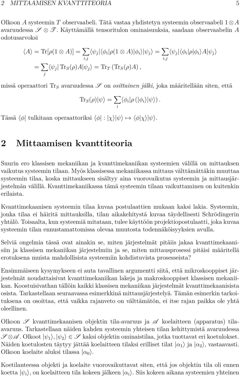 operaattori Tr S avaruudessa S on osittainen jälki, joka määritellään siten, että Tr S (ρ) ψ = i φ i ρ ( φ i ψ ). Tässä φ tulkitaan operaattoriksi φ : χ ψ φ χ ψ.