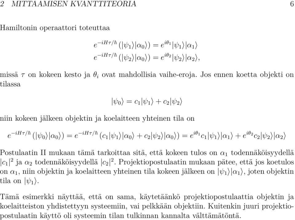 + e iθ 2 c 2 ψ 2 α 2 Postulaatin II mukaan tämä tarkoittaa sitä, että kokeen tulos on α 1 todennäköisyydellä c 1 2 ja α 2 todennäköisyydellä c 2 2.