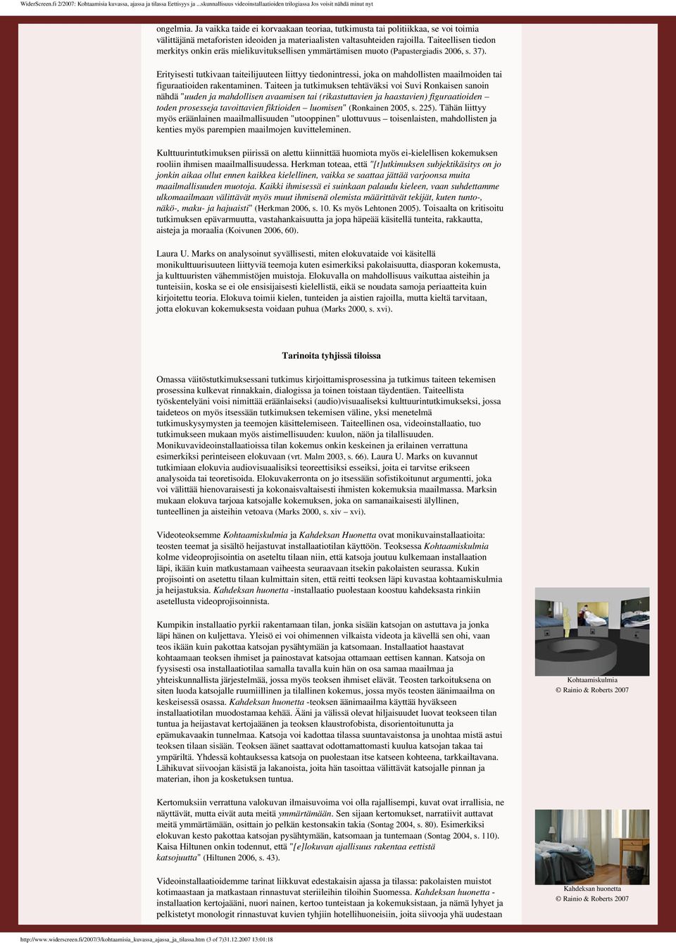 (Papastergiadis 2006, s 37) Erityisesti tutkivaan taiteilijuuteen liittyy tiedonintressi, joka on mahdollisten maailmoiden tai figuraatioiden rakentaminen Taiteen ja tutkimuksen tehtäväksi voi Suvi