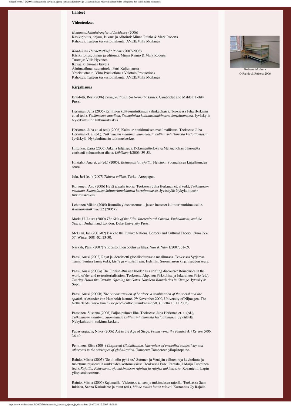 editointi: Minna Rainio & Mark Roberts Tuottaja: Ville Hyvönen Kuvaaja: Tuomas Järvelä Äänimaailman suunnittelu: Petri Kuljuntausta Yhteistuotanto: Virta Productions / Valotalo Productions Rahoitus: