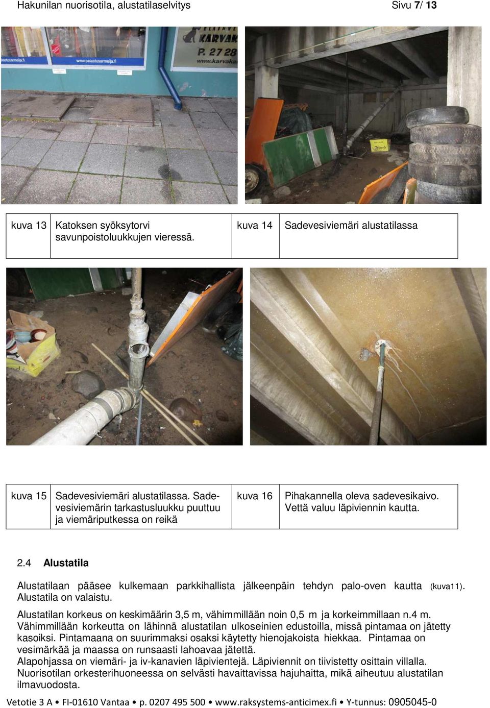 4 Alustatila Alustatilaan pääsee kulkemaan parkkihallista jälkeenpäin tehdyn palo-oven kautta (kuva11). Alustatila on valaistu.