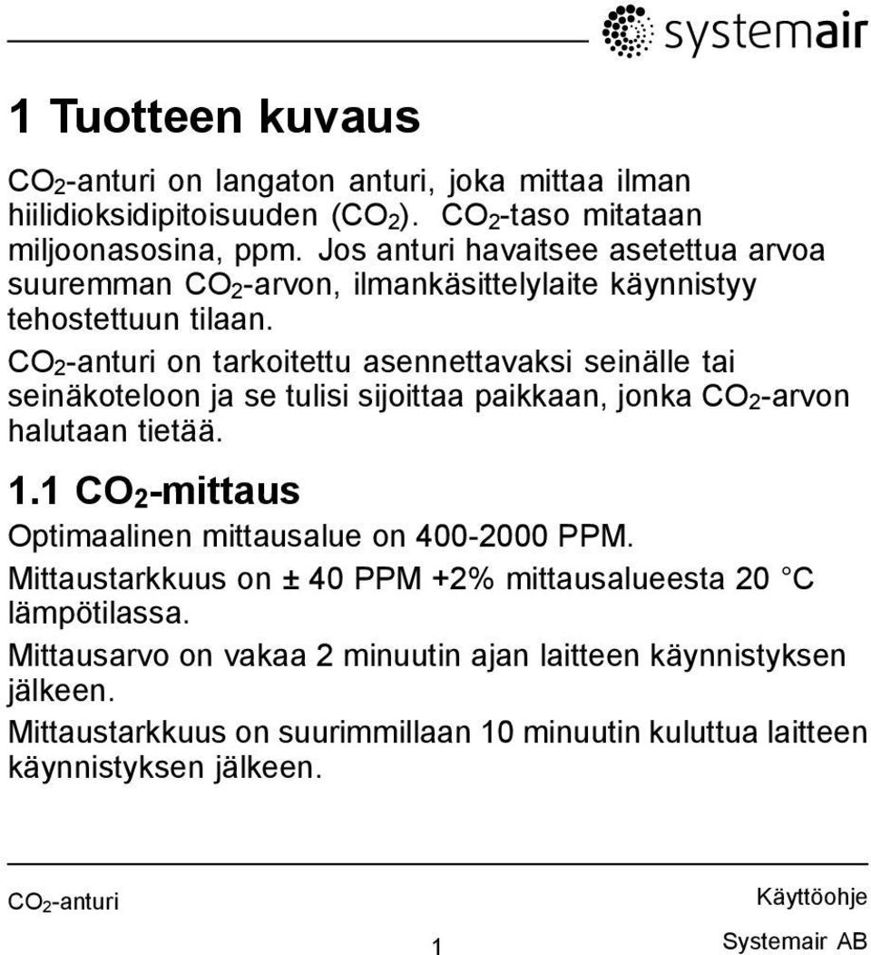 CO 2-anturi on tarkoitettu asennettavaksi seinälle tai seinäkoteloon ja se tulisi sijoittaa paikkaan, jonka CO 2-arvon halutaan tietää. 1.