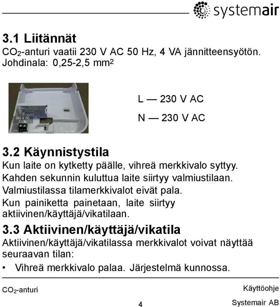 Valmiustilassa tilamerkkivalot eivät pala. Kun painiketta painetaan, laite siirtyy aktiivinen/käyttäjä/vikatilaan. 3.