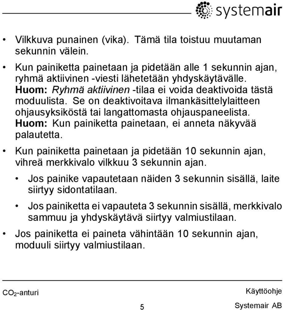 Huom: Kun painiketta painetaan, ei anneta näkyvää palautetta. Kun painiketta painetaan ja pidetään 10 sekunnin ajan, vihreä merkkivalo vilkkuu 3 sekunnin ajan.