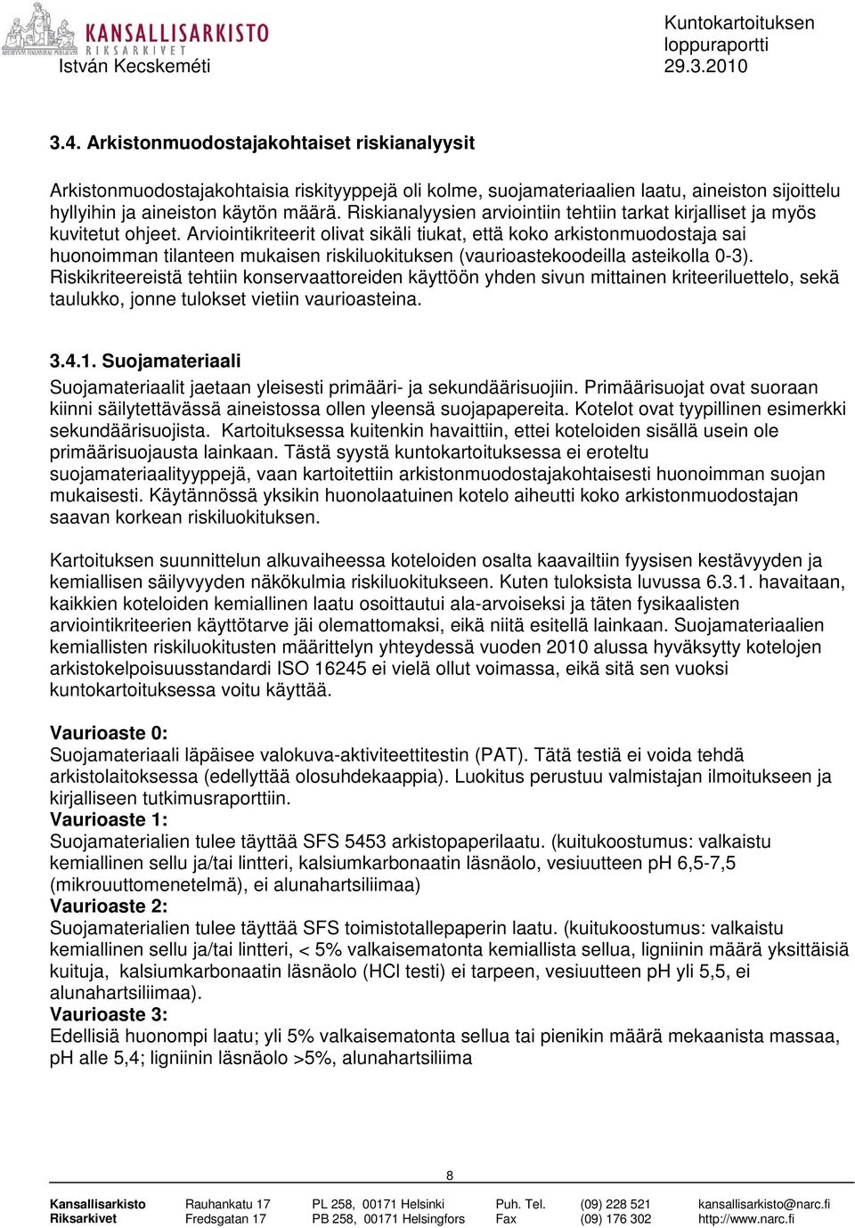 Arviointikriteerit olivat sikäli tiukat, että koko arkistonmuodostaja sai huonoimman tilanteen mukaisen riskiluokituksen (vaurioastekoodeilla asteikolla 0-3).