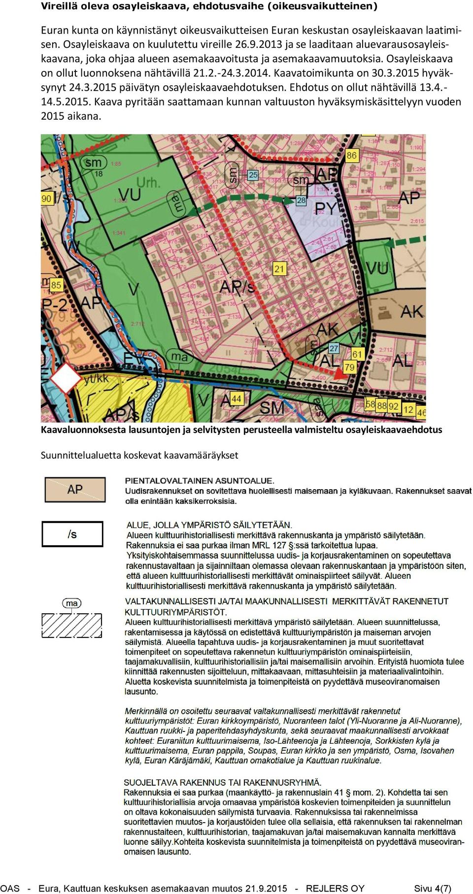 3.2015 päivätyn osayleiskaavaehdotuksen. Ehdotus on ollut nähtävillä 13.4.- 14.5.2015. Kaava pyritään saattamaan kunnan valtuuston hyväksymiskäsittelyyn vuoden 2015 aikana.