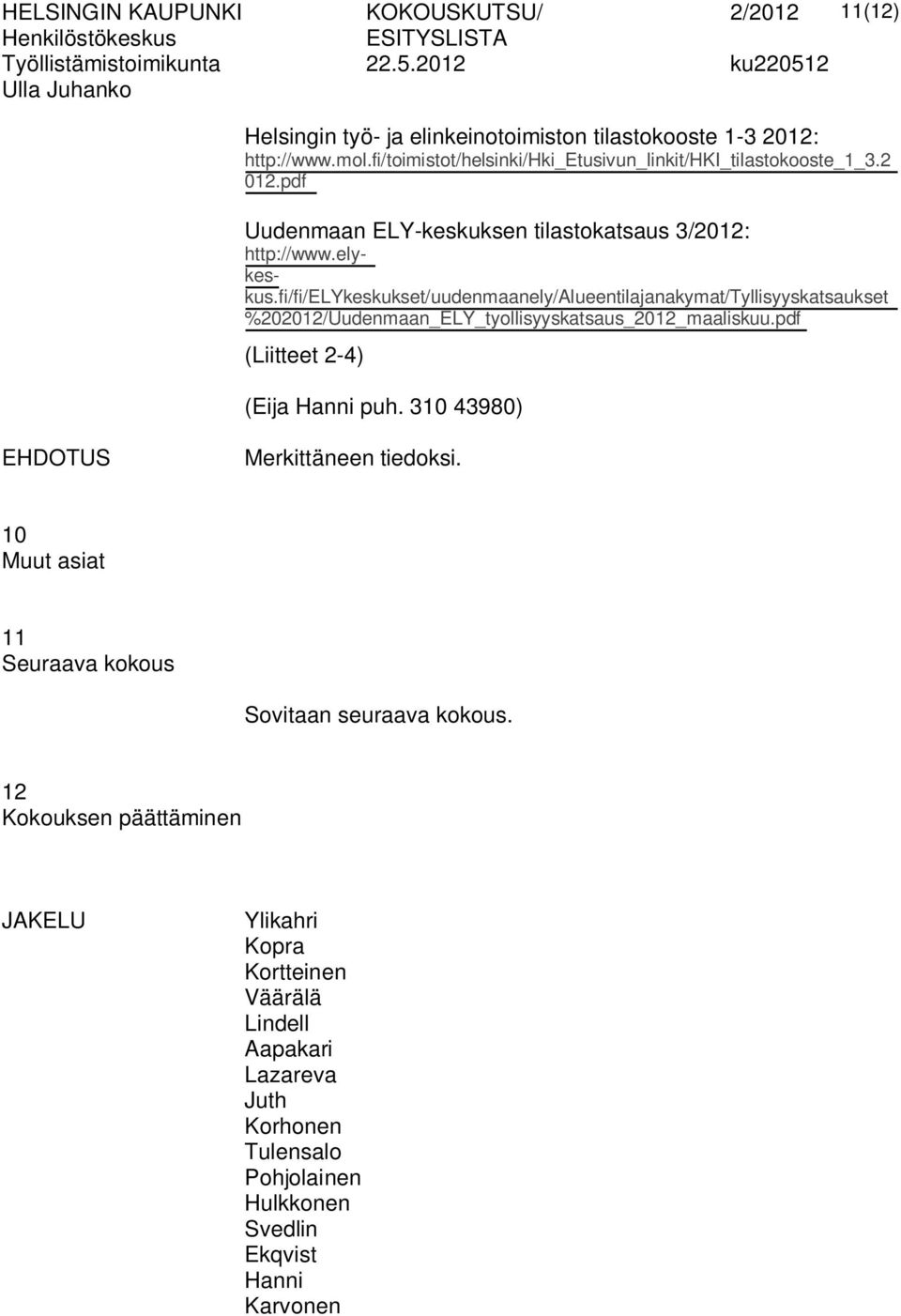 fi/fi/elykeskukset/uudenmaanely/alueentilajanakymat/tyllisyyskatsaukset %202012/Uudenmaan_ELY_tyollisyyskatsaus_2012_maaliskuu.pdf (Liitteet 2-4) (Eija Hanni puh.
