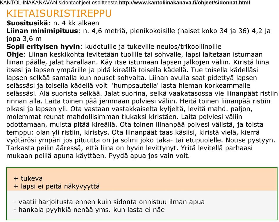 lapsi laitetaan istumaan liinan päälle, jalat harallaan. Käy itse istumaan lapsen jalkojen väliin. Kiristä liina itsesi ja lapsen ympärille ja pidä kireällä toisella kädellä.