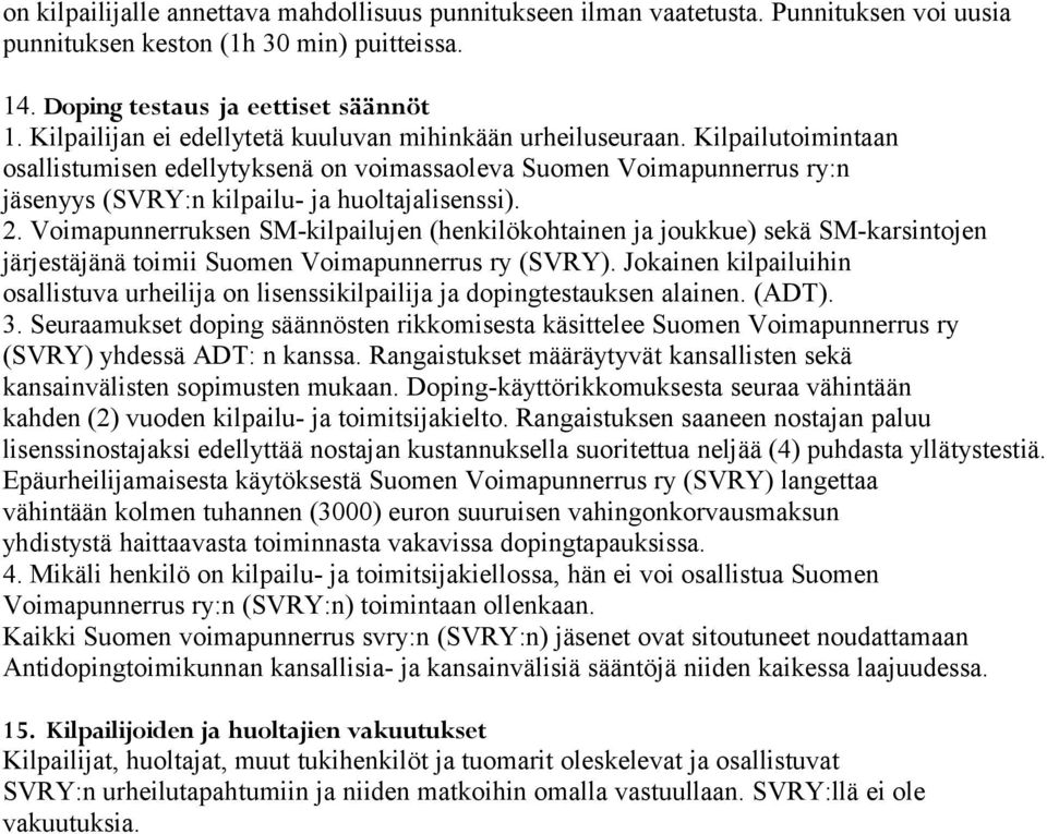 Kilpailutoimintaan osallistumisen edellytyksenä on voimassaoleva Suomen Voimapunnerrus ry:n jäsenyys (SVRY:n kilpailu- ja huoltajalisenssi). 2.