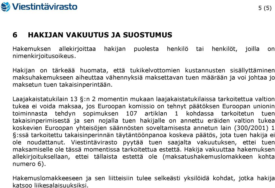 Laajakaistatukilain 13 :n 2 momentin mukaan laajakaistatukilaissa tarkoitettua valtion tukea ei voida maksaa, jos Euroopan komissio on tehnyt päätöksen Euroopan unionin toiminnasta tehdyn sopimuksen