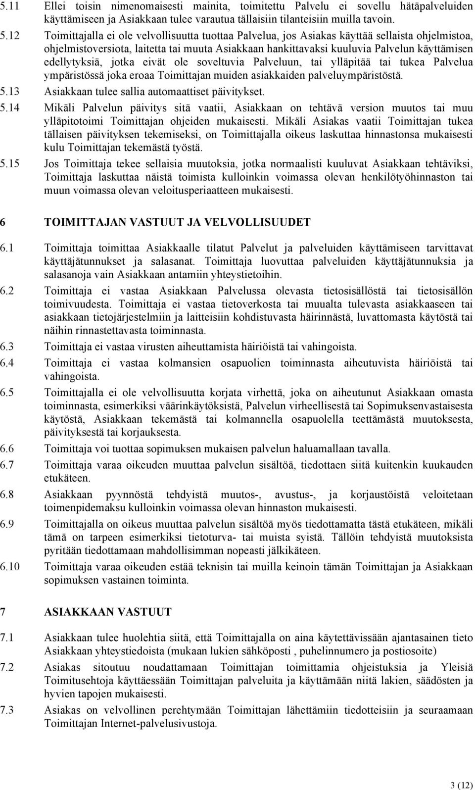 edellytyksiä, jotka eivät ole soveltuvia Palveluun, tai ylläpitää tai tukea Palvelua ympäristössä joka eroaa Toimittajan muiden asiakkaiden palveluympäristöstä. 5.