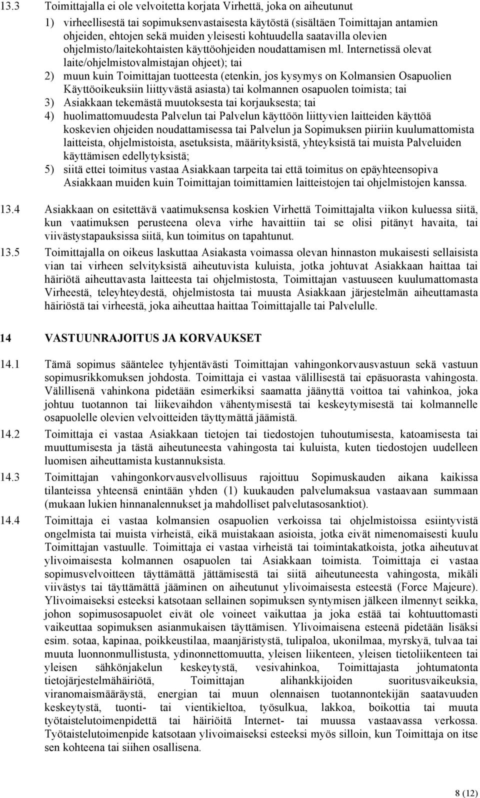 Internetissä olevat laite/ohjelmistovalmistajan ohjeet); tai 2) muun kuin Toimittajan tuotteesta (etenkin, jos kysymys on Kolmansien Osapuolien Käyttöoikeuksiin liittyvästä asiasta) tai kolmannen