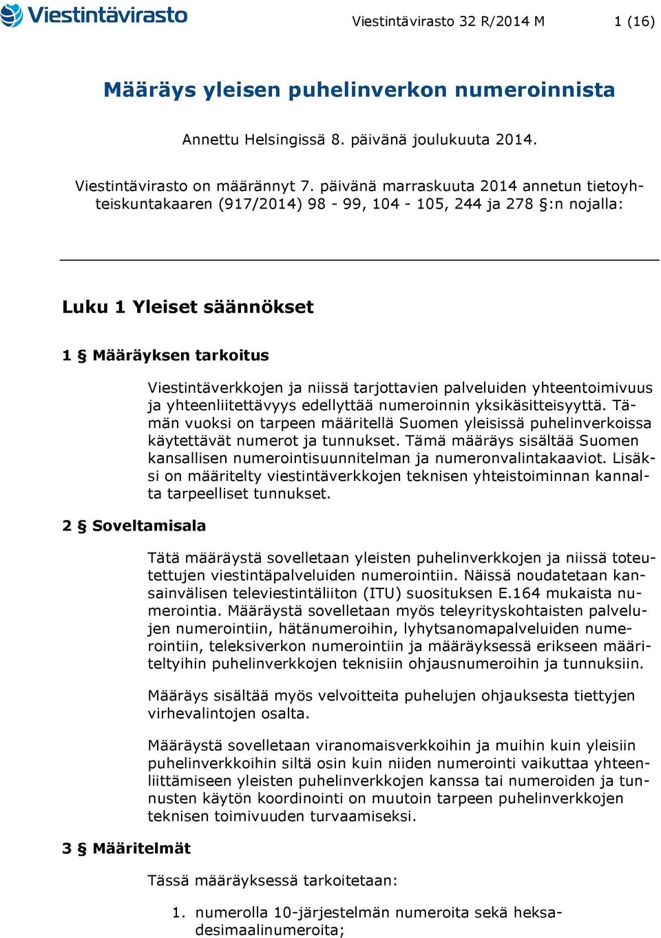 Viestintäverkkojen ja niissä tarjottavien palveluiden yhteentoimivuus ja yhteenliitettävyys edellyttää numeroinnin yksikäsitteisyyttä.