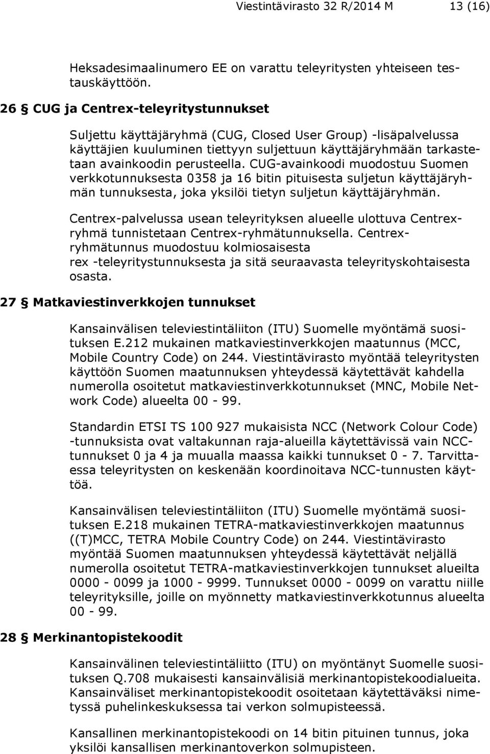 CUG-avainkoodi muodostuu Suomen verkkotunnuksesta 0358 ja 16 bitin pituisesta suljetun käyttäjäryhmän tunnuksesta, joka yksilöi tietyn suljetun käyttäjäryhmän.