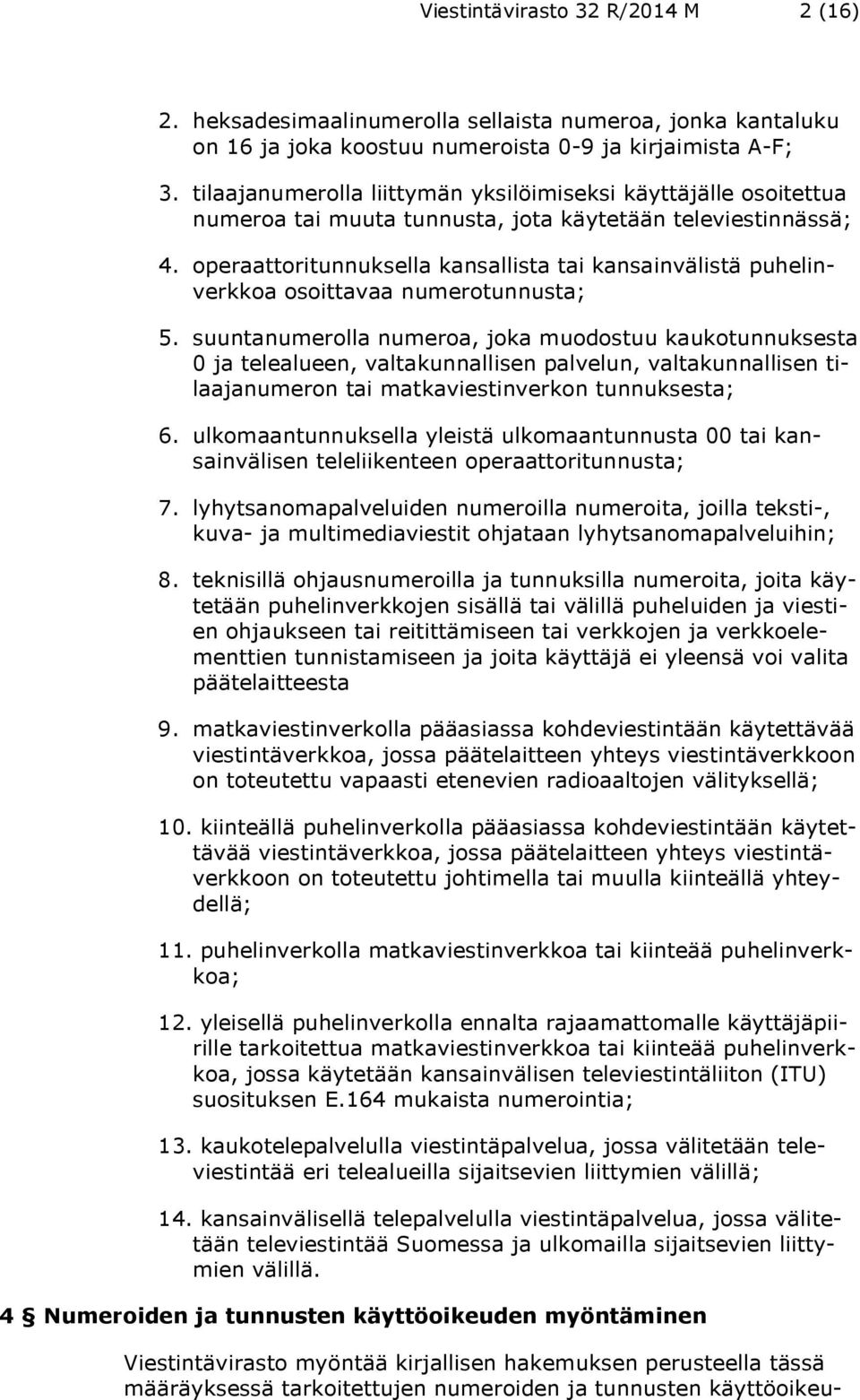 operaattoritunnuksella kansallista tai kansainvälistä puhelinverkkoa osoittavaa numerotunnusta; 5.