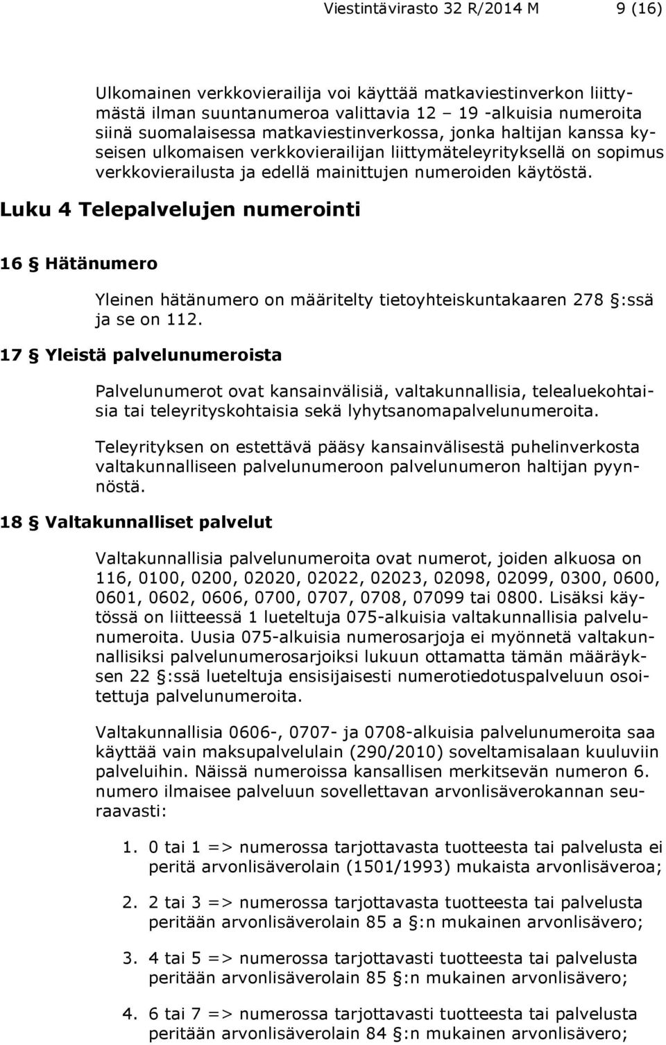 Luku 4 Telepalvelujen numerointi 16 Hätänumero Yleinen hätänumero on määritelty tietoyhteiskuntakaaren 278 :ssä ja se on 112.