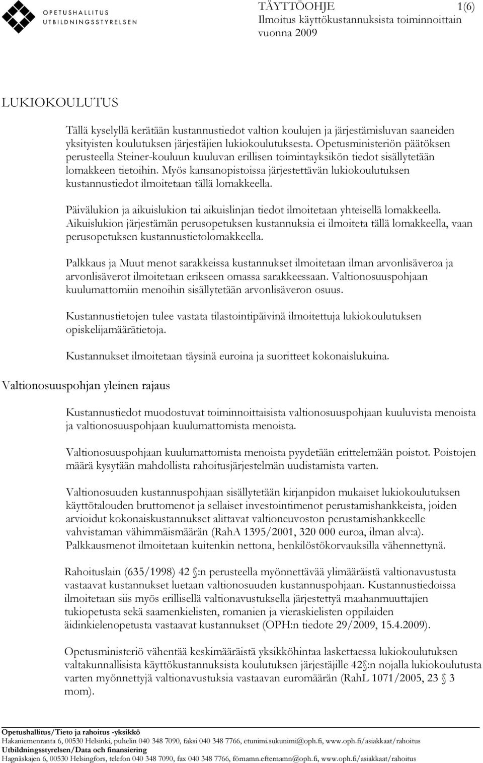 Myös kansanopistoissa järjestettävän lukiokoulutuksen kustannustiedot ilmoitetaan tällä lomakkeella. Päivälukion ja aikuislukion tai aikuislinjan tiedot ilmoitetaan yhteisellä lomakkeella.