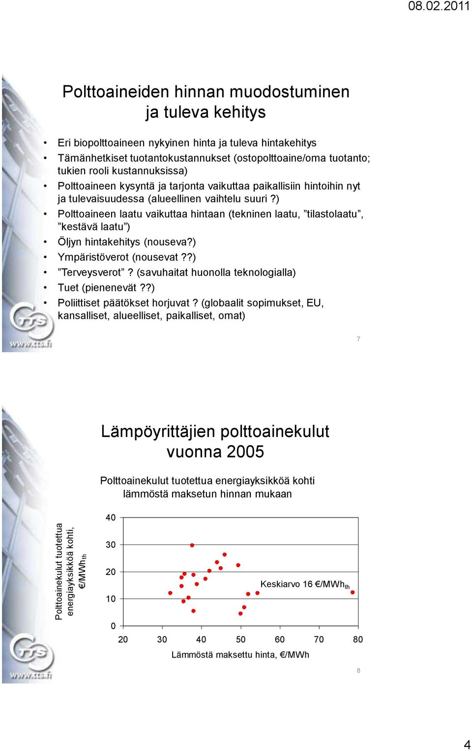 kustannuksissa) Polttoaineen kysyntä ja tarjonta vaikuttaa paikallisiin hintoihin nyt ja tulevaisuudessa (alueellinen vaihtelu suuri?