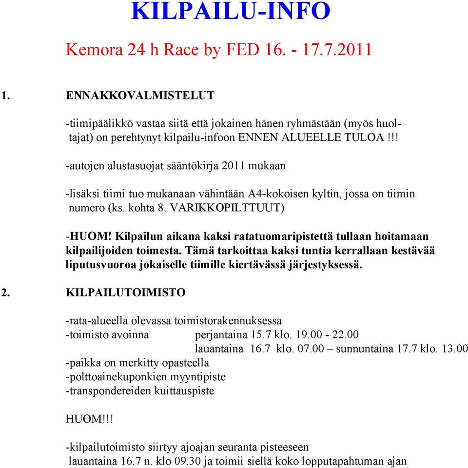 !! -autojen alustasuojat sääntökirja 2011 mukaan -lisäksi tiimi tuo mukanaan vähintään A4-kokoisen kyltin, jossa on tiimin numero (ks. kohta 8. VARIKKOPILTTUUT) -HUOM!