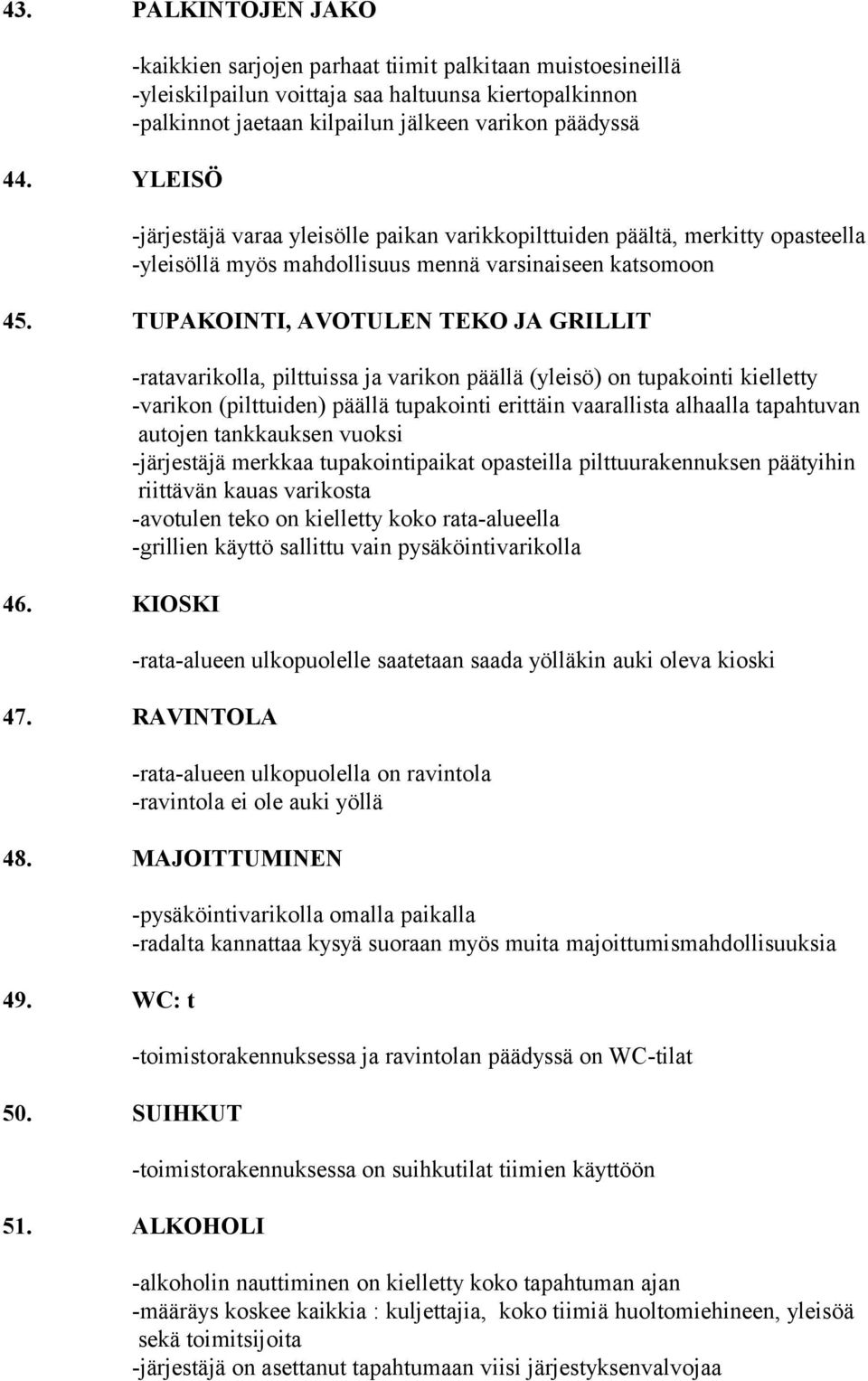 yleisölle paikan varikkopilttuiden päältä, merkitty opasteella -yleisöllä myös mahdollisuus mennä varsinaiseen katsomoon 45. TUPAKOINTI, AVOTULEN TEKO JA GRILLIT 46.