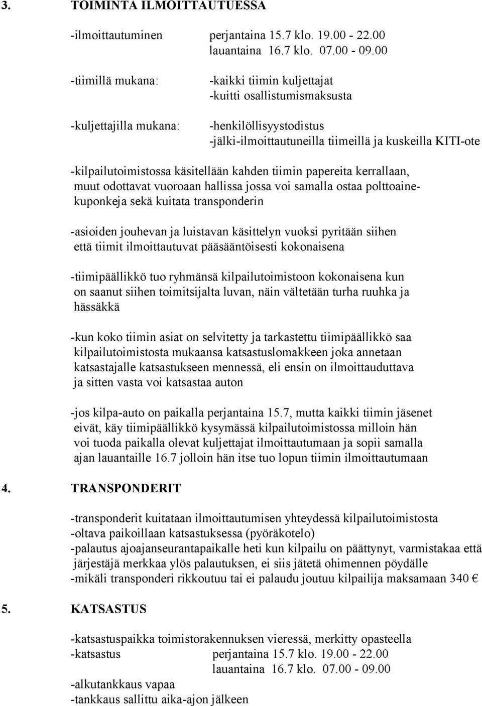 -kilpailutoimistossa käsitellään kahden tiimin papereita kerrallaan, muut odottavat vuoroaan hallissa jossa voi samalla ostaa polttoainekuponkeja sekä kuitata transponderin -asioiden jouhevan ja