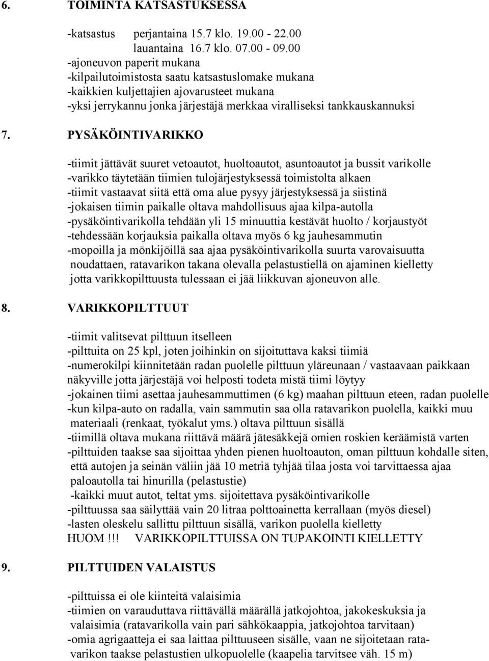 PYSÄKÖINTIVARIKKO -tiimit jättävät suuret vetoautot, huoltoautot, asuntoautot ja bussit varikolle -varikko täytetään tiimien tulojärjestyksessä toimistolta alkaen -tiimit vastaavat siitä että oma