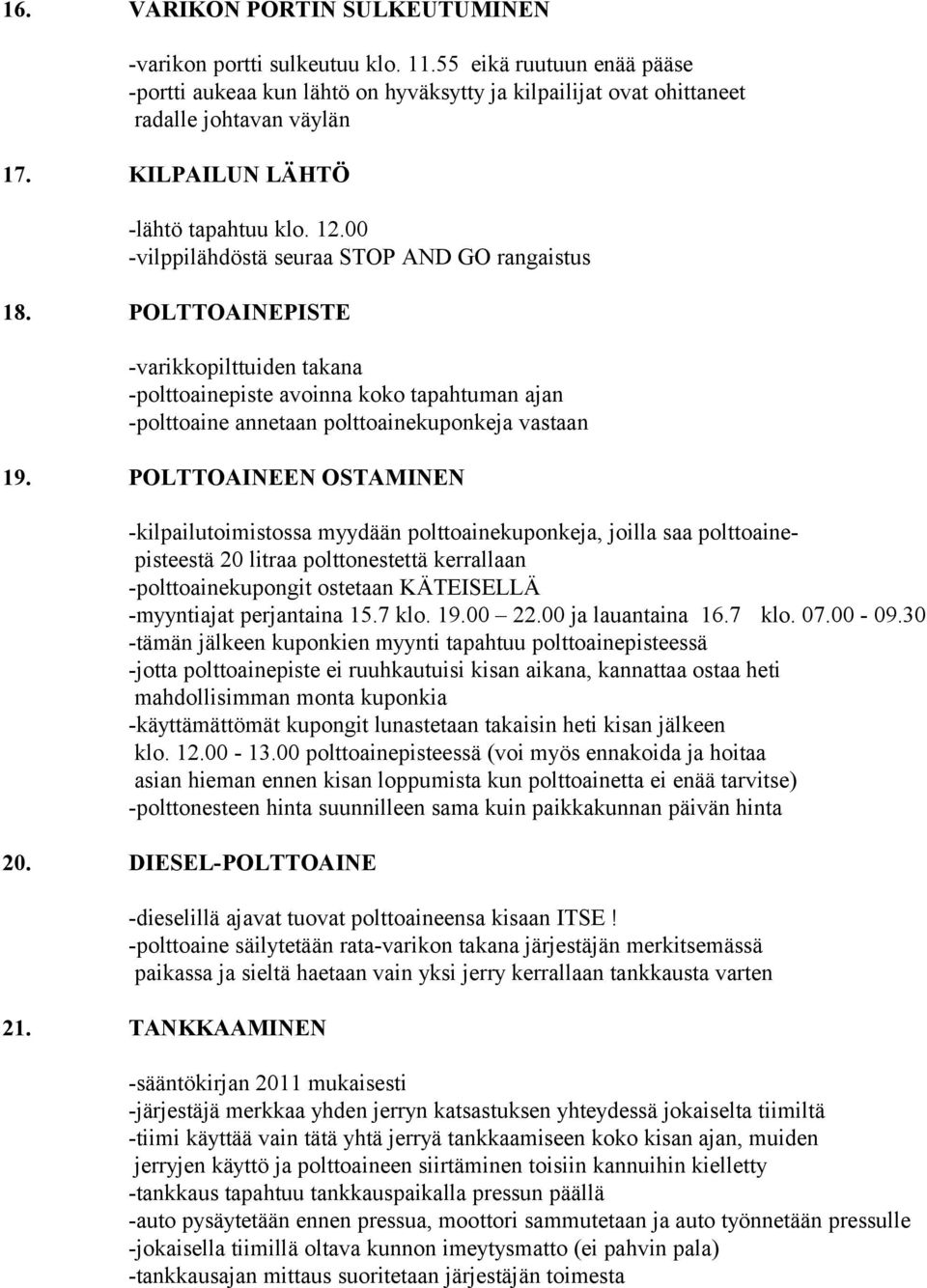 POLTTOAINEPISTE -varikkopilttuiden takana -polttoainepiste avoinna koko tapahtuman ajan -polttoaine annetaan polttoainekuponkeja vastaan 19.