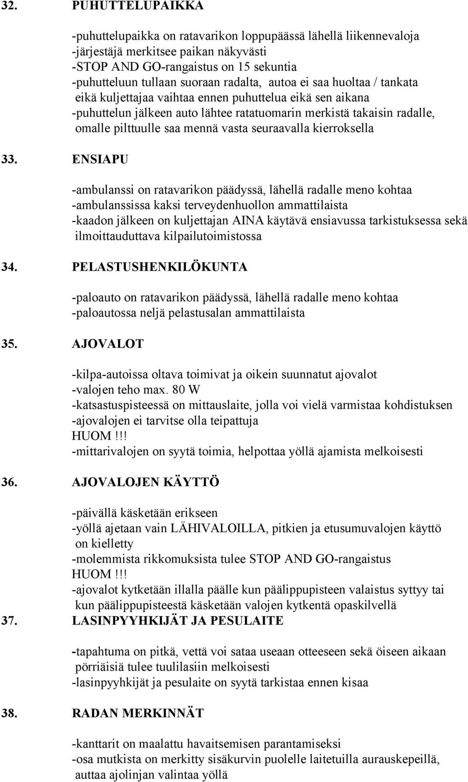 saa huoltaa / tankata eikä kuljettajaa vaihtaa ennen puhuttelua eikä sen aikana -puhuttelun jälkeen auto lähtee ratatuomarin merkistä takaisin radalle, omalle pilttuulle saa mennä vasta seuraavalla