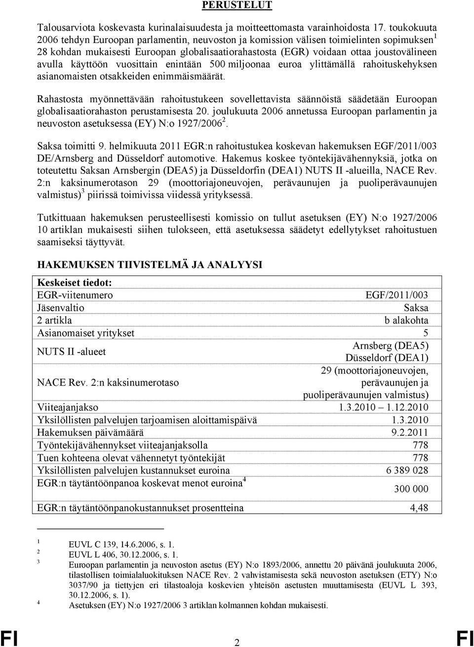 käyttöön vuosittain enintään 500 miljoonaa euroa ylittämällä rahoituskehyksen asianomaisten otsakkeiden enimmäismäärät.