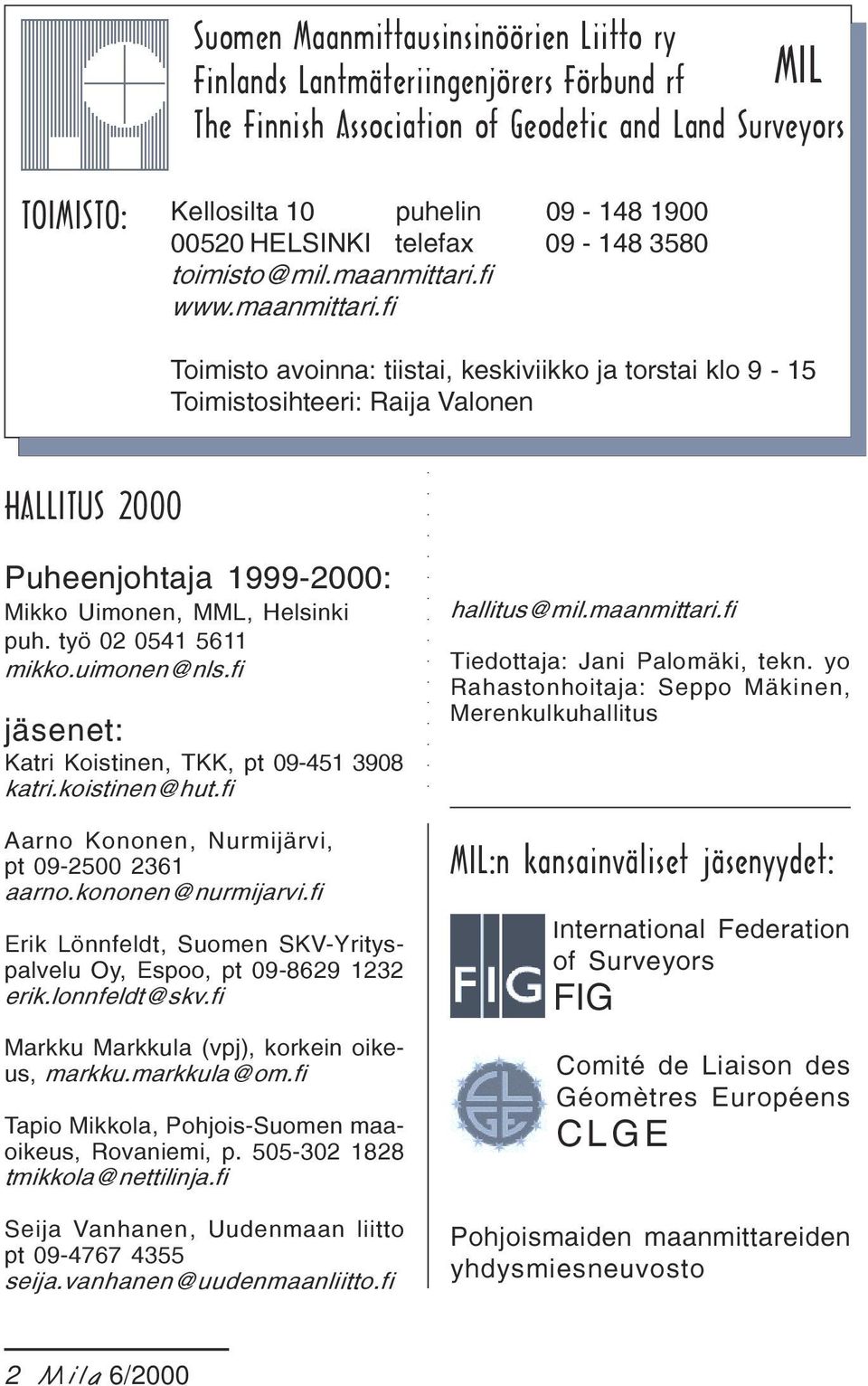 fi www.maanmittari.fi Toimisto avoinna: tiistai, keskiviikko ja torstai klo 9-15 Toimistosihteeri: Raija Valonen HALLITUS 2000 Puheenjohtaja 1999-2000: Mikko Uimonen, MML, Helsinki puh.