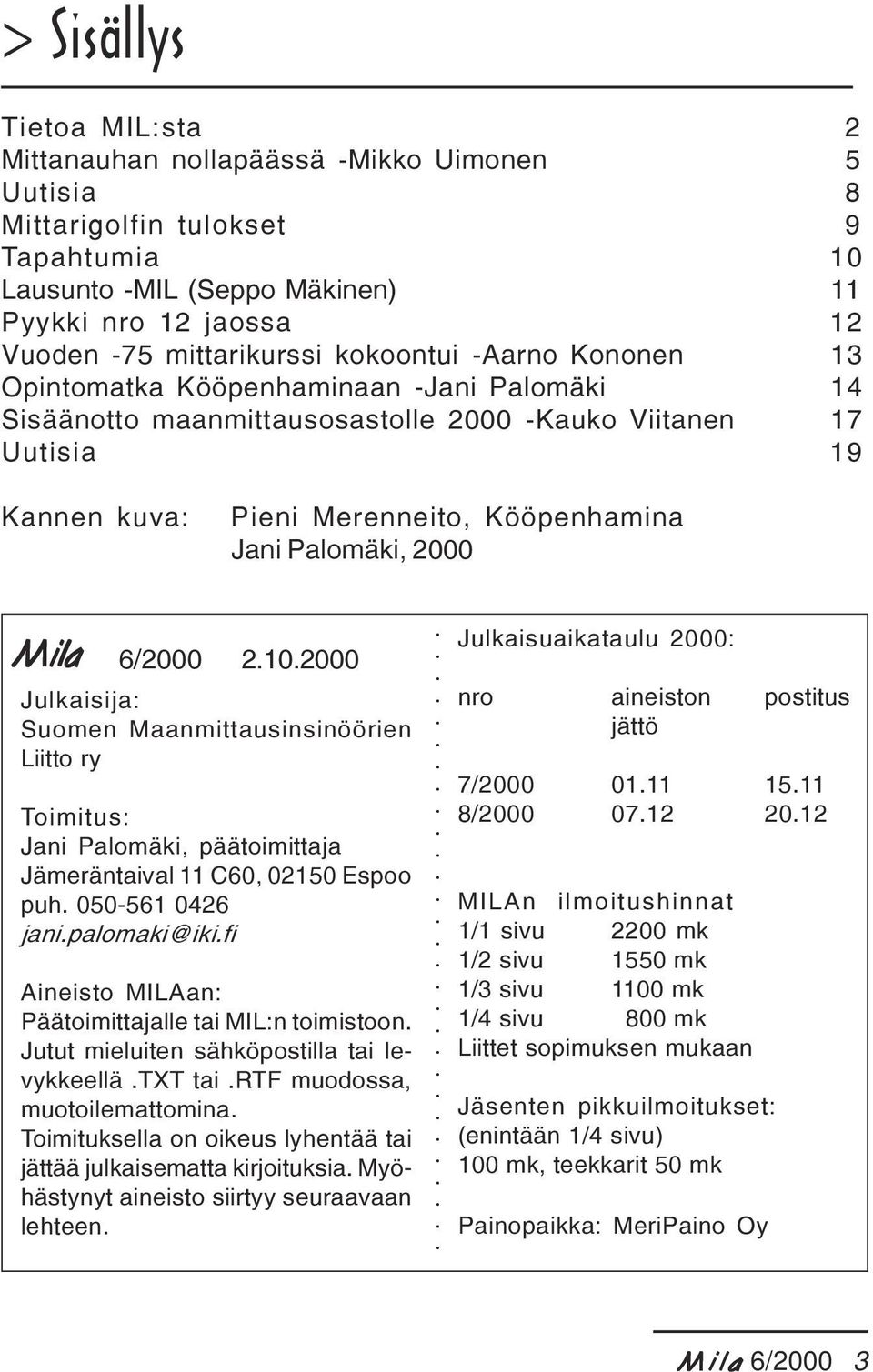 2000 Mila Mila 6/2000 2.10.2000 Julkaisija: Suomen Maanmittausinsinöörien Liitto ry Toimitus: Jani Palomäki, päätoimittaja Jämeräntaival 11 C60, 02150 Espoo puh. 050-561 0426 jani.palomaki@iki.
