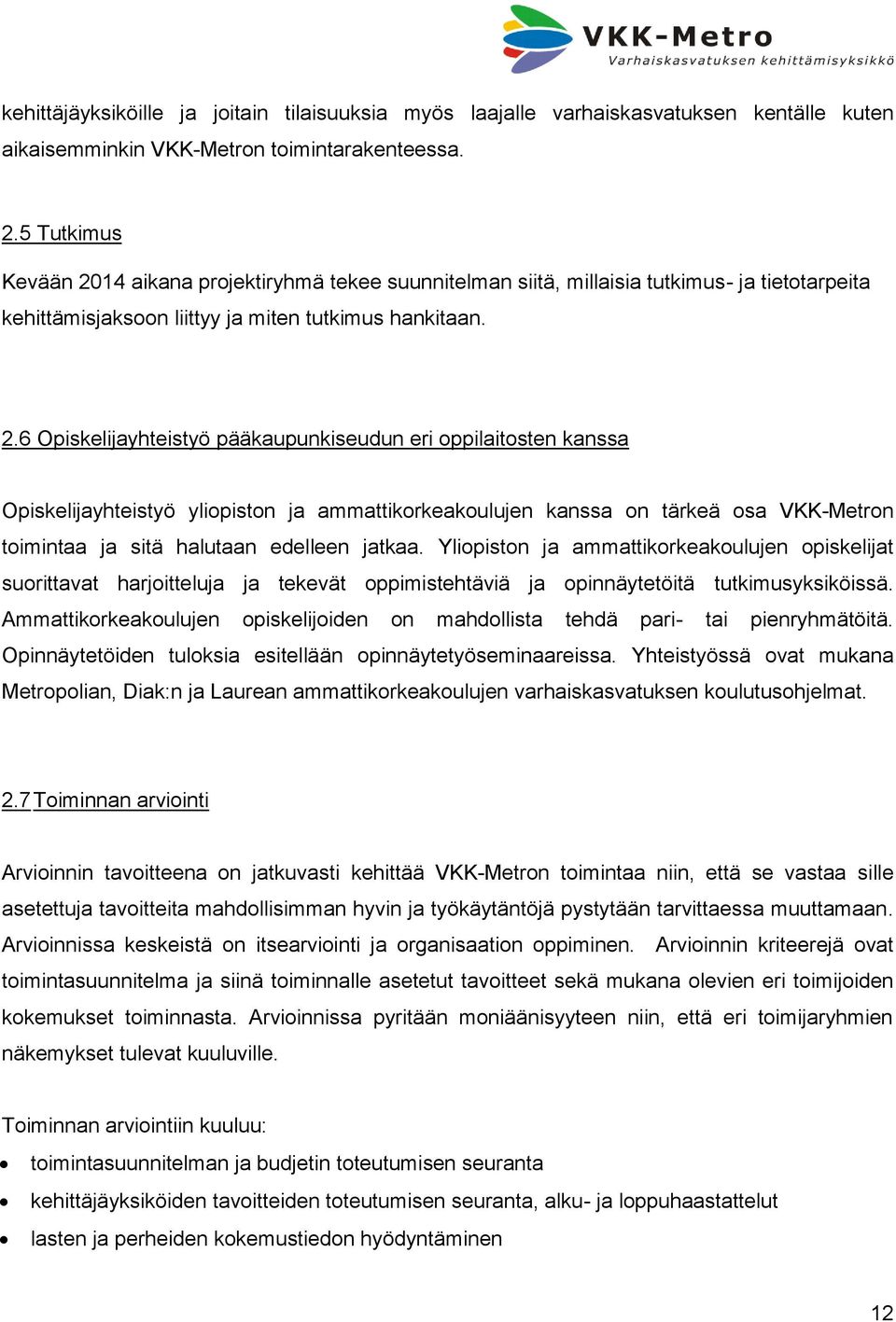 14 aikana projektiryhmä tekee suunnitelman siitä, millaisia tutkimus- ja tietotarpeita kehittämisjaksoon liittyy ja miten tutkimus hankitaan. 2.