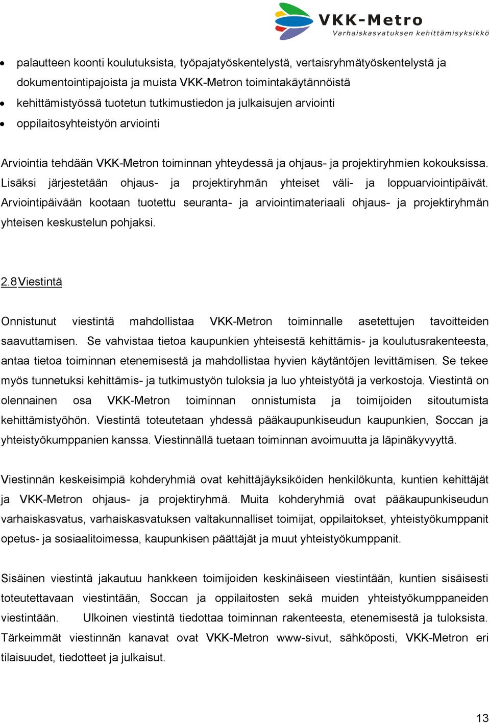 Lisäksi järjestetään ohjaus- ja projektiryhmän yhteiset väli- ja loppuarviointipäivät.