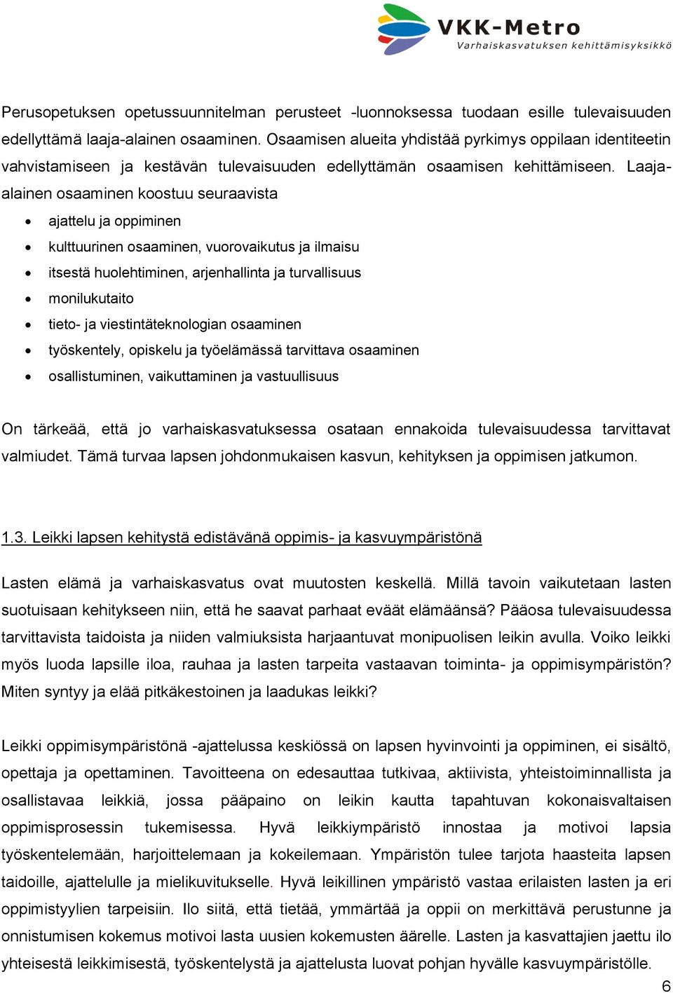 Laajaalainen osaaminen koostuu seuraavista ajattelu ja oppiminen kulttuurinen osaaminen, vuorovaikutus ja ilmaisu itsestä huolehtiminen, arjenhallinta ja turvallisuus monilukutaito tieto- ja