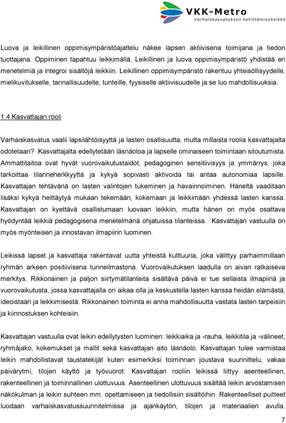 Leikillinen oppimisympäristö rakentuu yhteisöllisyydelle, mielikuvitukselle, tarinallisuudelle, tunteille, fyysiselle aktiivisuudelle ja se luo mahdollisuuksia. 1.