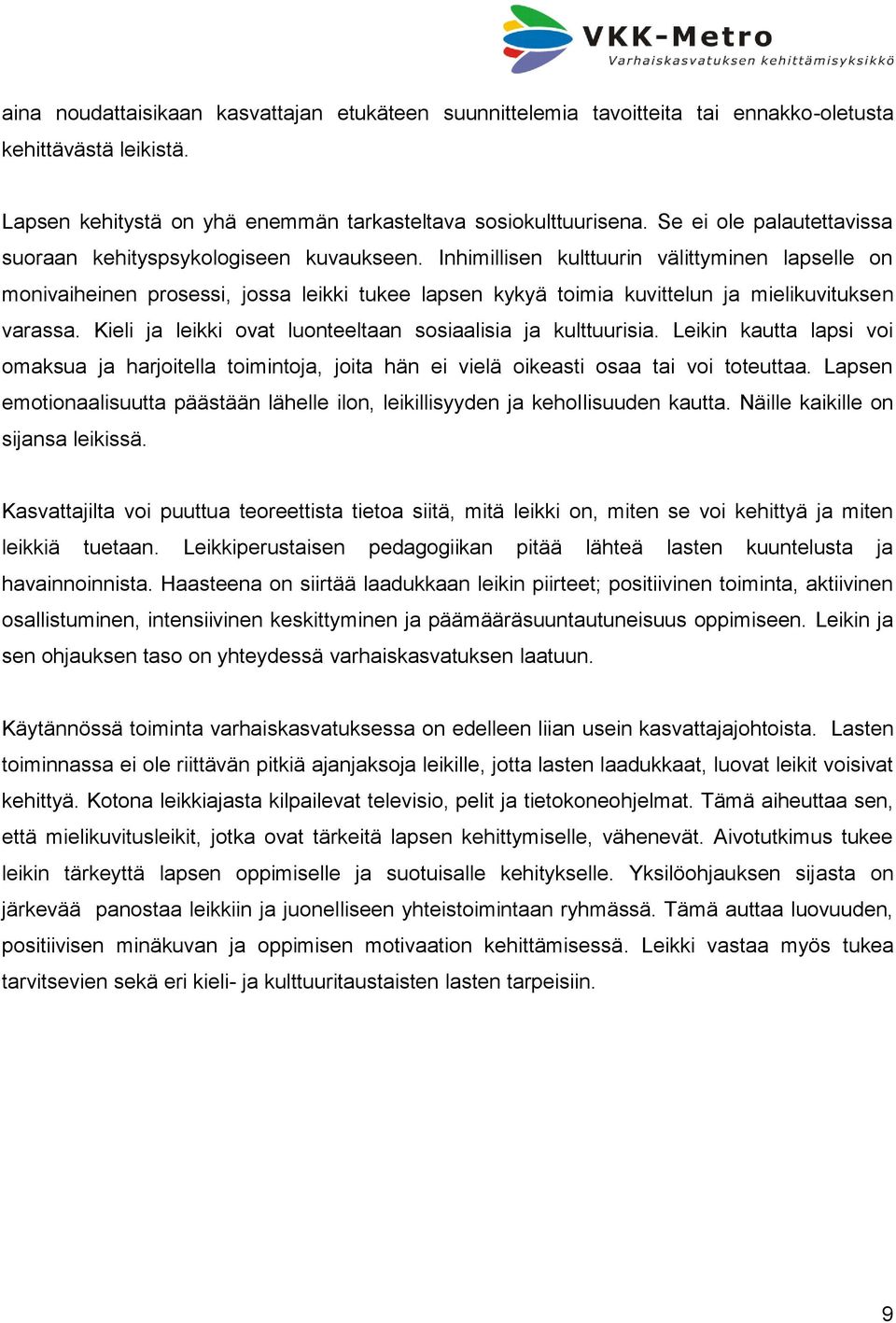 Inhimillisen kulttuurin välittyminen lapselle on monivaiheinen prosessi, jossa leikki tukee lapsen kykyä toimia kuvittelun ja mielikuvituksen varassa.