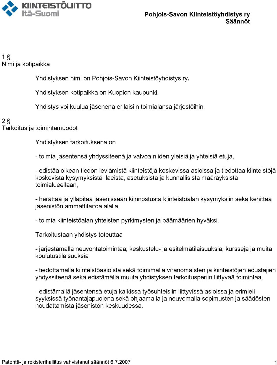 asioissa ja tiedottaa kiinteistöjä koskevista kysymyksistä, laeista, asetuksista ja kunnallisista määräyksistä toimialueellaan, - herättää ja ylläpitää jäsenissään kiinnostusta kiinteistöalan