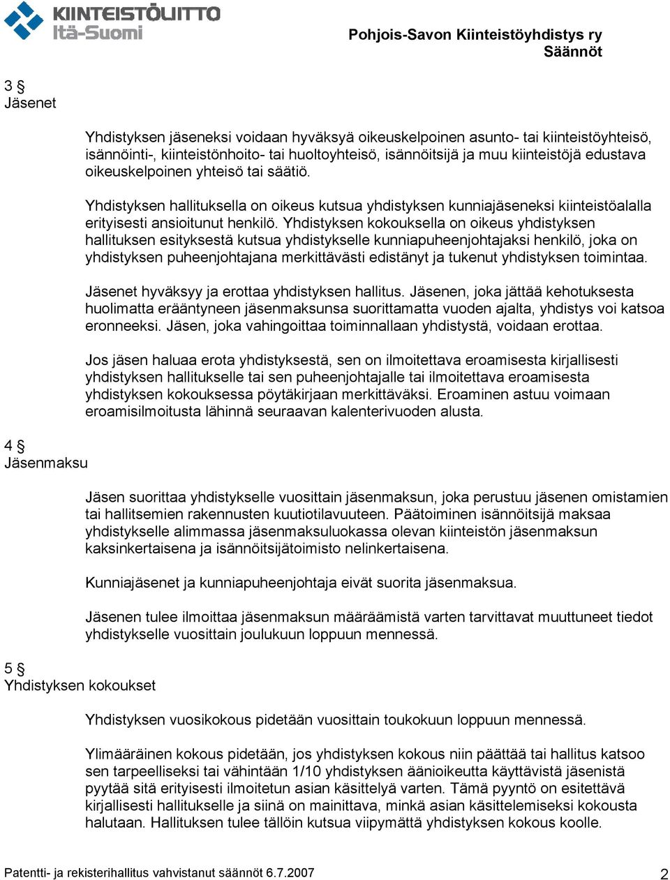 Yhdistyksen kokouksella on oikeus yhdistyksen hallituksen esityksestä kutsua yhdistykselle kunniapuheenjohtajaksi henkilö, joka on yhdistyksen puheenjohtajana merkittävästi edistänyt ja tukenut