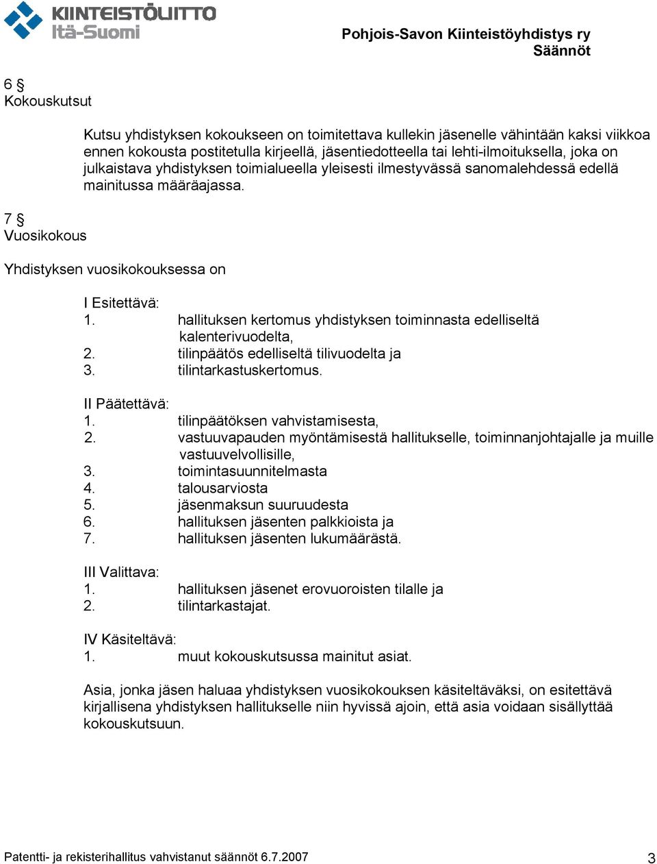 hallituksen kertomus yhdistyksen toiminnasta edelliseltä kalenterivuodelta, 2. tilinpäätös edelliseltä tilivuodelta ja 3. tilintarkastuskertomus. II Päätettävä: 1. tilinpäätöksen vahvistamisesta, 2.