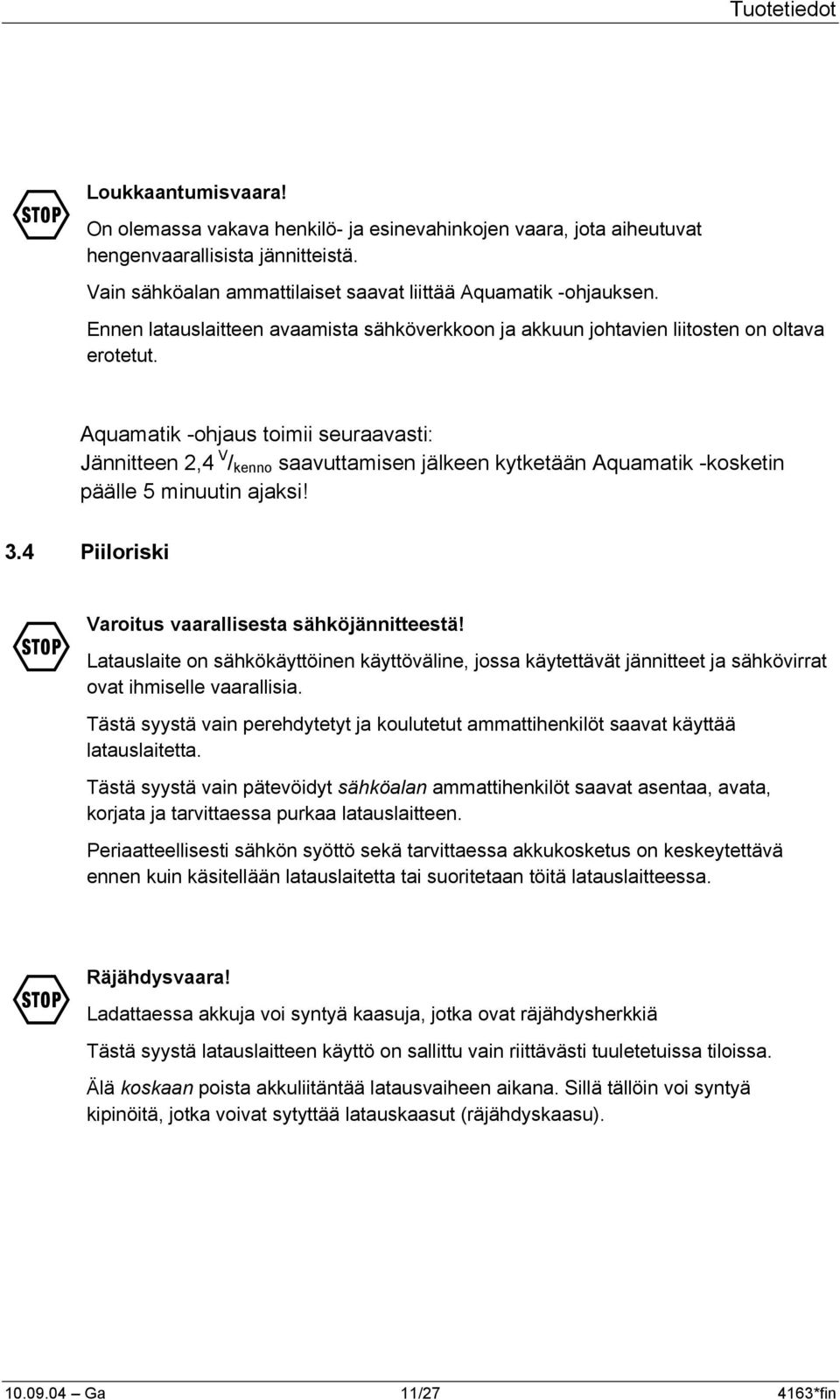 Aquamatik -ohjaus toimii seuraavasti: Jännitteen 2,4 V / kenno saavuttamisen jälkeen kytketään Aquamatik -kosketin päälle 5 minuutin ajaksi! 3.