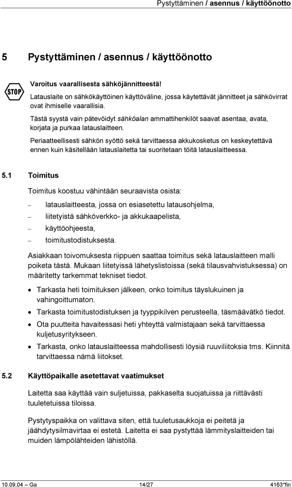 Tästä syystä vain pätevöidyt sähköalan ammattihenkilöt saavat asentaa, avata, korjata ja purkaa latauslaitteen.
